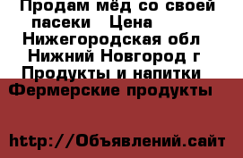 Продам мёд со своей пасеки › Цена ­ 600 - Нижегородская обл., Нижний Новгород г. Продукты и напитки » Фермерские продукты   